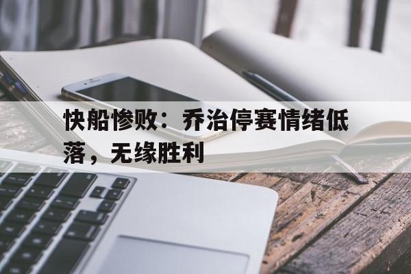 包含快船惨败：乔治停赛情绪低落，无缘胜利的词条