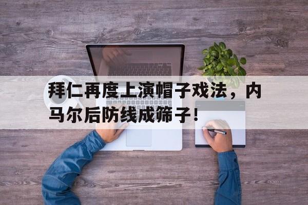 拜仁再度上演帽子戏法，内马尔后防线成筛子！